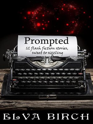 cover image of Prompted; 12 Flash Fiction Stories, Sweet to Sizzling